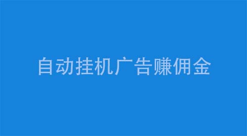 自动挂机广告赚佣金（亲测不如做任务半天可赚100）