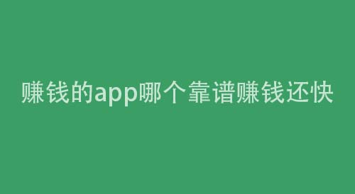 赚钱的app哪个靠谱赚钱还快（90%的人喜欢用这三个软件）