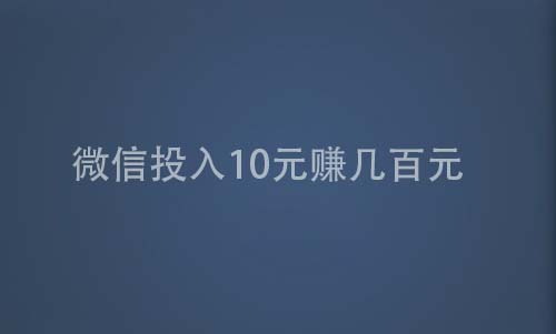 微信投入10元赚几百元（差点半辈子积蓄没了）